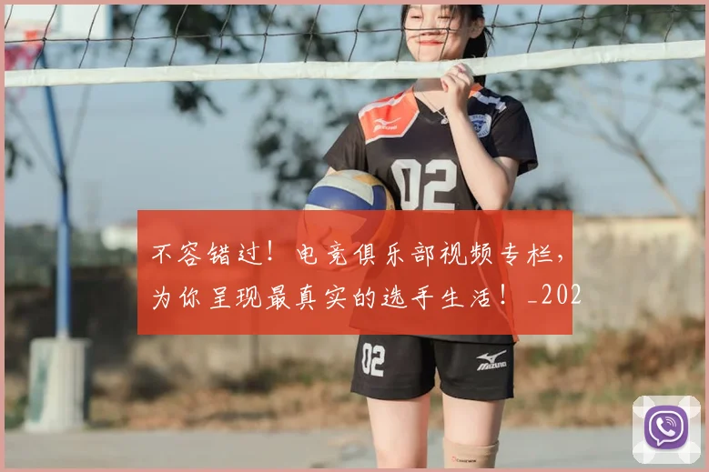 不容错过!电竞俱乐部视频专栏,为你呈现最真实的选手生活!_20260702173428