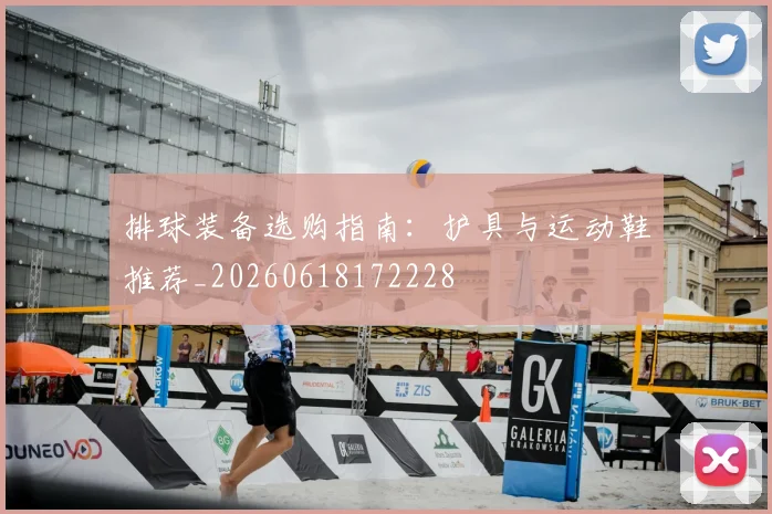 排球装备选购指南:护具与运动鞋推荐_20260618172228
