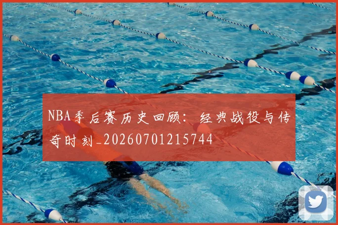 NBA季后赛历史回顾:经典战役与传奇时刻_20260701215744
