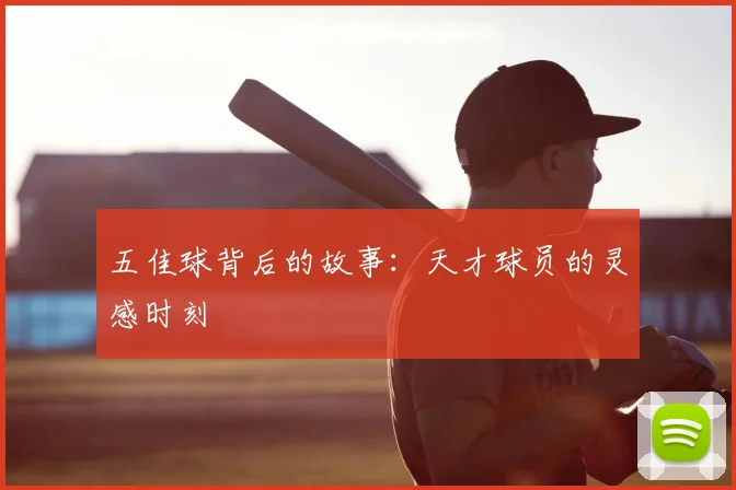 五佳球背后的故事:天才球员的灵感时刻
