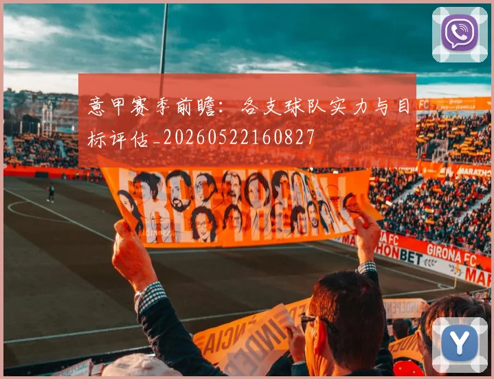 意甲赛季前瞻:各支球队实力与目标评估_20260522160827
