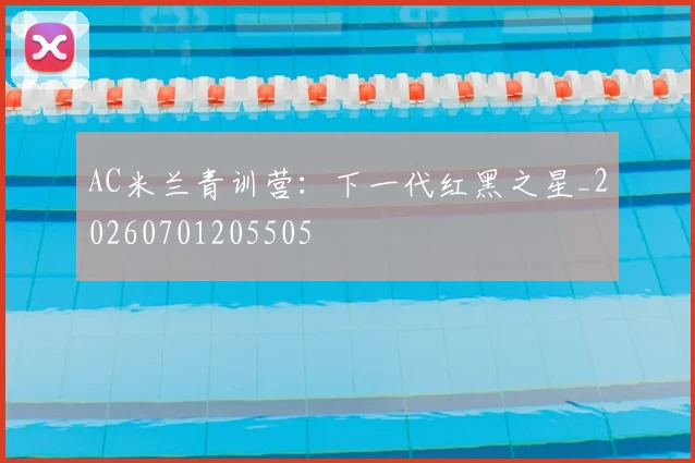 AC米兰青训营:下一代红黑之星_20260701205505