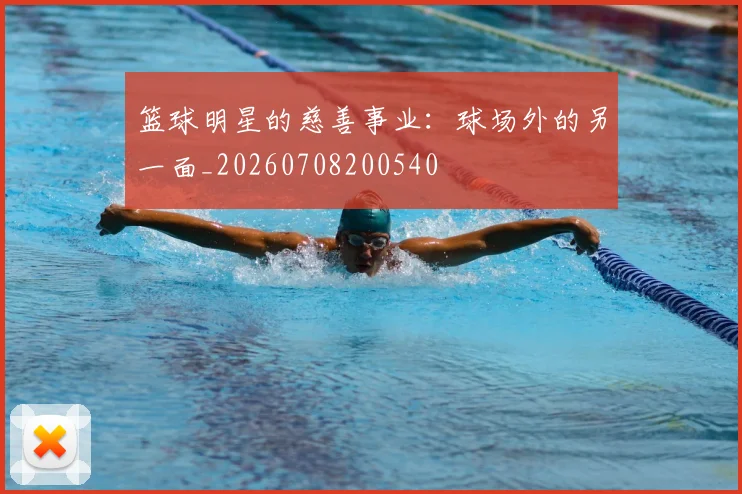 篮球明星的慈善事业：球场外的另一面_20260708200540