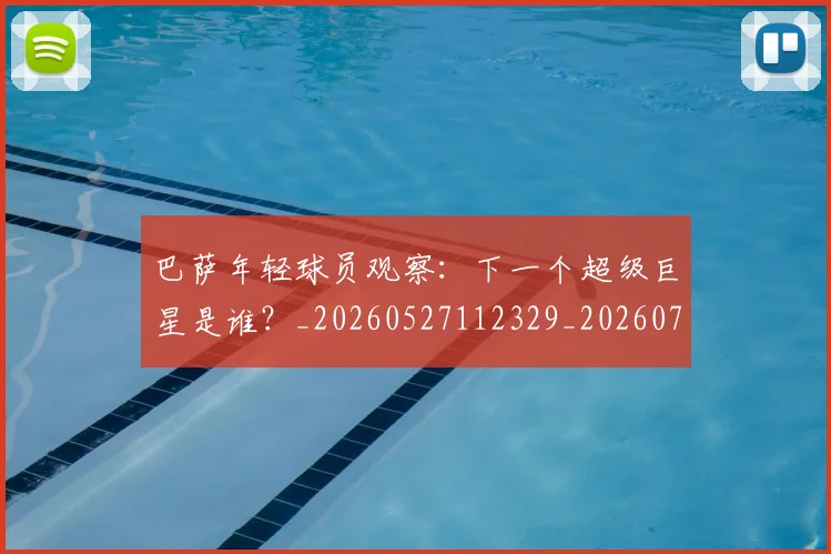 巴萨年轻球员观察：下一个超级巨星是谁？_20260527112329_20260703234408_20260722153223