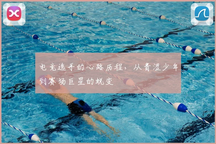 电竞选手的心路历程,从青涩少年到赛场巨星的蜕变