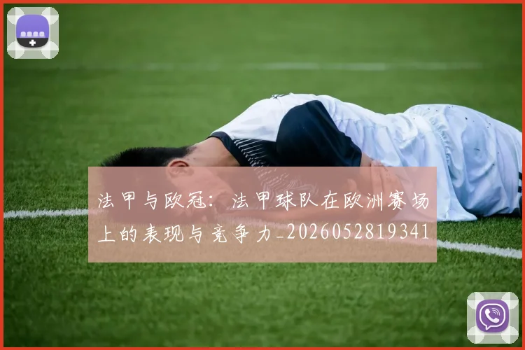 法甲与欧冠:法甲球队在欧洲赛场上的表现与竞争力_20260528193414