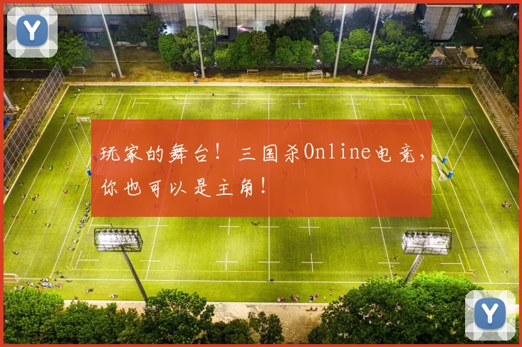 玩家的舞台!三国杀Online电竞,你也可以是主角!
