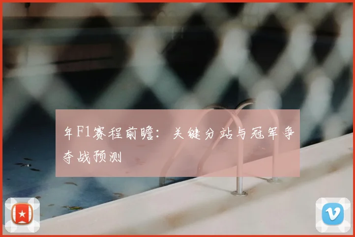 年F1赛程前瞻:关键分站与冠军争夺战预测