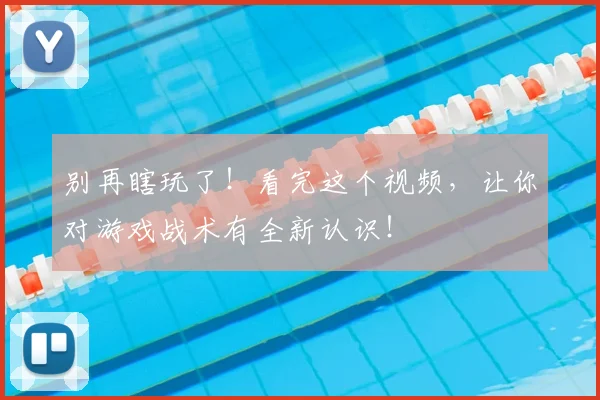 别再瞎玩了！看完这个视频，让你对游戏战术有全新认识！